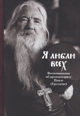 Я люблю всех. Воспоминания об архимандрите Павле (Груздеве) (ОД) (уценка)