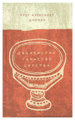 Евхаристия. Таинство Царства. Протоиерей Александр Шмеман. (Практика) (уценка)